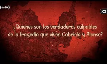 ¿Quiénes son los verdaderos culpables de la tragedia que vive Gabriela y Alonso?