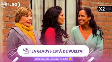 ¡Ya vuelta! La Gladys regresó a Las Lomas y ¿Quiere volver con Nachito?